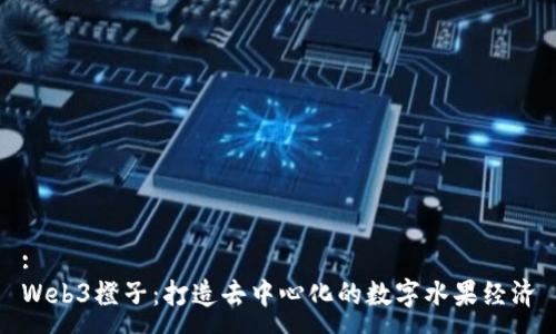 :
Web3橙子：打造去中心化的数字水果经济