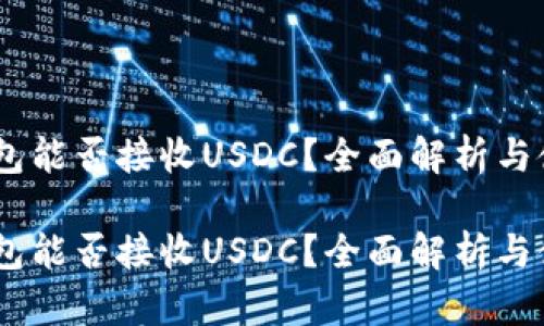 USDT钱包能否接收USDC？全面解析与使用指南

USDT钱包能否接收USDC？全面解析与使用指南