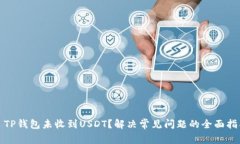 : TP钱包未收到USDT？解决常见问题的全面指南