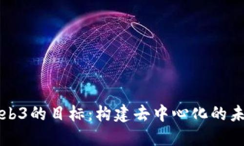 Web3的目标：构建去中心化的未来