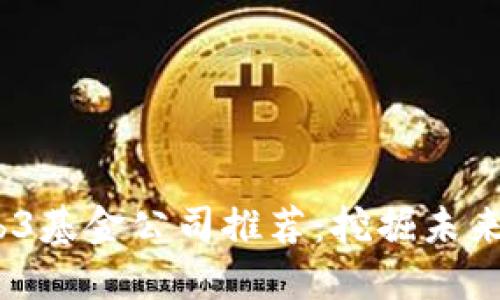 2023年最佳Web3基金公司推荐：挖掘未来区块链投资机会