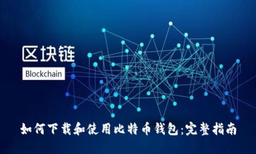 如何下载和使用比特币钱包：完整指南