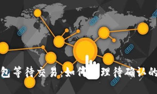 比特币钱包等待交易：如何处理待确认的交易问题