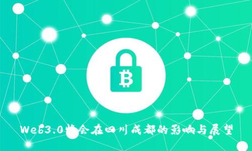 Web3.0峰会在四川成都的影响与展望