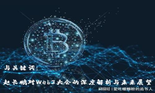 与关键词：

赵长鹏对Web3大会的深度解析与未来展望