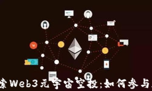 
深入探索Web3元宇宙空投：如何参与和获利？