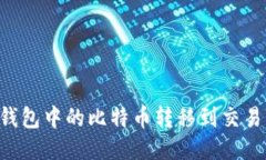 如何将比特币钱包中的比特币转移到交易平台：