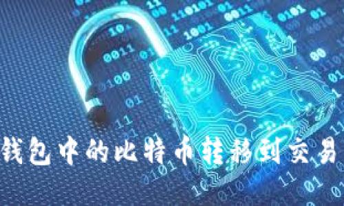 如何将比特币钱包中的比特币转移到交易平台：详细指南