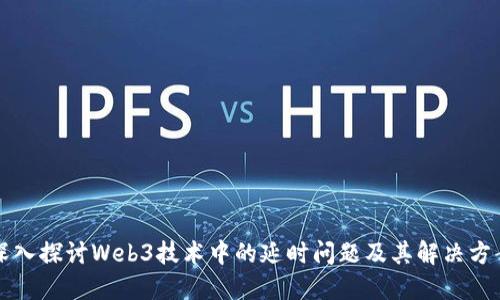 深入探讨Web3技术中的延时问题及其解决方案