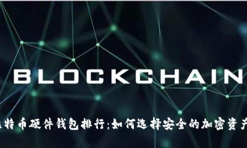 2023年比特币硬件钱包排行：如何选择安全的加密资产存储方案