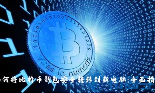 如何将比特币钱包安全转移到新电脑：全面指南