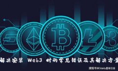 解决安装 Web3 时的常见错误及其解决方案