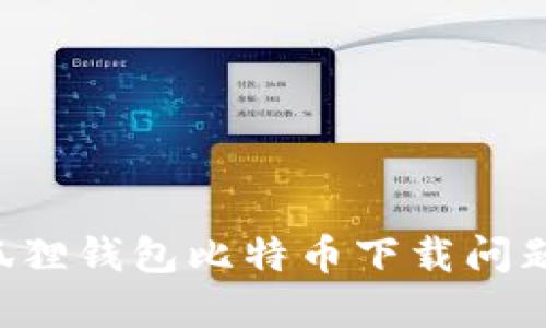 如何解决狐狸钱包比特币下载问题：完整指南
