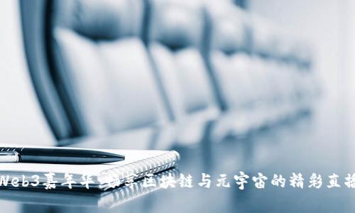 探索Web3嘉年华：畅享区块链与元宇宙的精彩直播盛宴