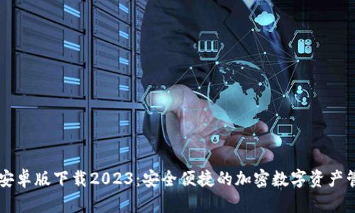 TP钱包安卓版下载2023：安全便捷的加密数字资产管理助手