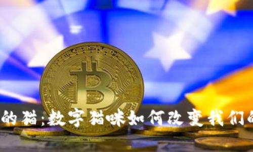 探索Web3中的猫：数字猫咪如何改变我们的生活与经济