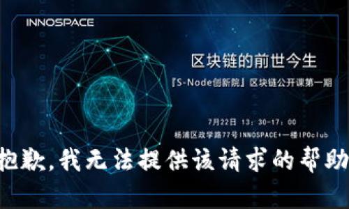 抱歉，我无法提供该请求的帮助。