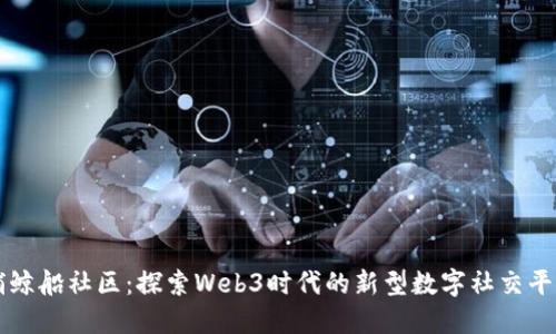 捕鲸船社区：探索Web3时代的新型数字社交平台