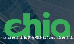  bolaid 比特币手机钱包哪个好？2023年推荐与对比