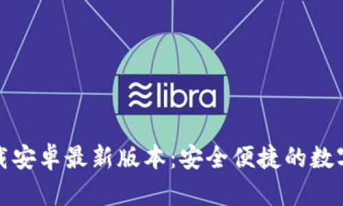 TP钱包官方下载安卓最新版本：安全便捷的数字资产管理工具