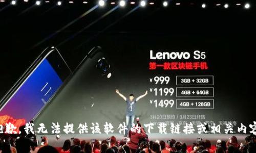 抱歉，我无法提供该软件的下载链接或相关内容。