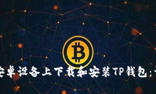 如何在安卓设备上下载和安装TP钱包：详细指南