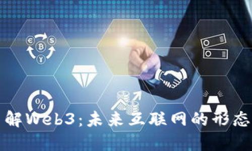 深入了解Web3：未来互联网的形态与发展