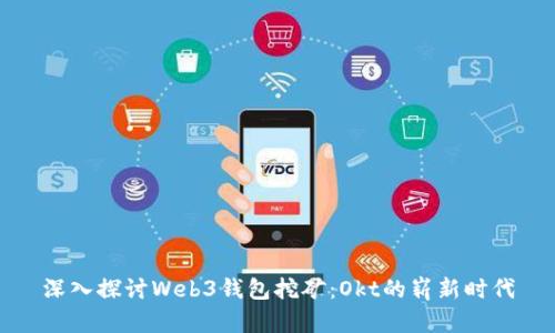 深入探讨Web3钱包挖矿：Okt的崭新时代