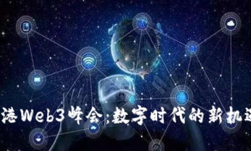  探索香港Web3峰会：数字时代的新机遇与挑战