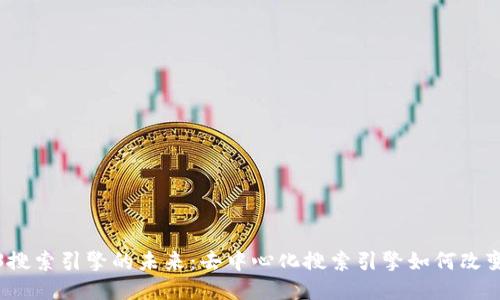 探索Web3搜索引擎的未来：去中心化搜索引擎如何改变信息获取