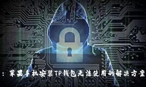 : 苹果手机安装TP钱包无法使用的解决方案