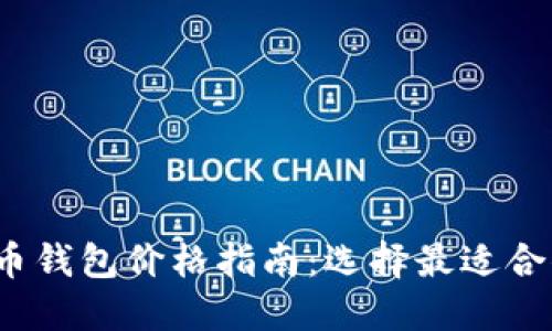 2023年比特币钱包价格指南：选择最适合你的热门钱包