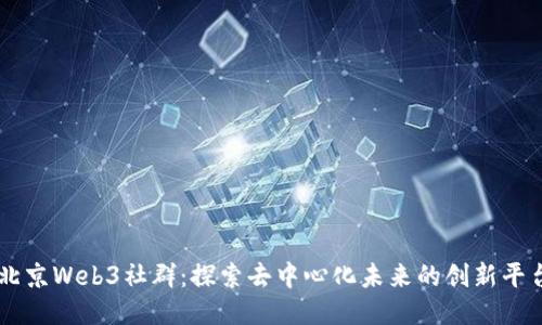 北京Web3社群：探索去中心化未来的创新平台