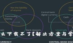 : tp钱包怎么下载不了？解决方案与常