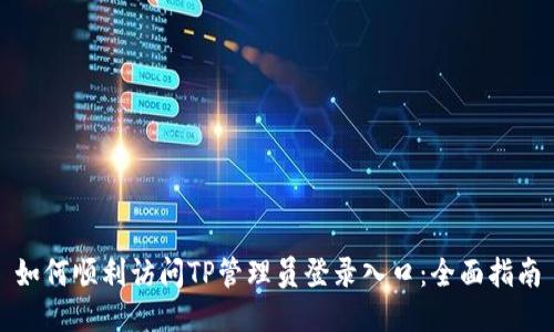 如何顺利访问TP管理员登录入口：全面指南