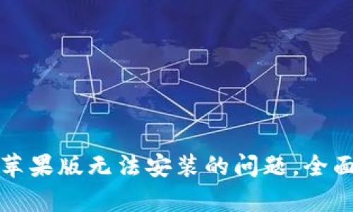如何解决TP钱包苹果版无法安装的问题，全面解析与解决方案