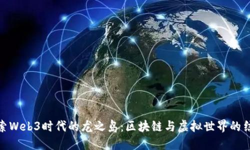 探索Web3时代的龙之岛：区块链与虚拟世界的结合