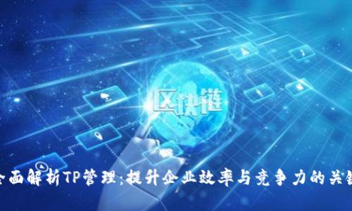 全面解析TP管理：提升企业效率与竞争力的关键