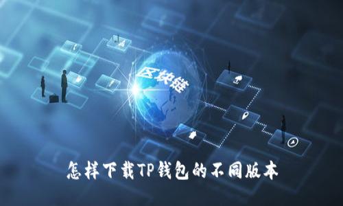 怎样下载TP钱包的不同版本