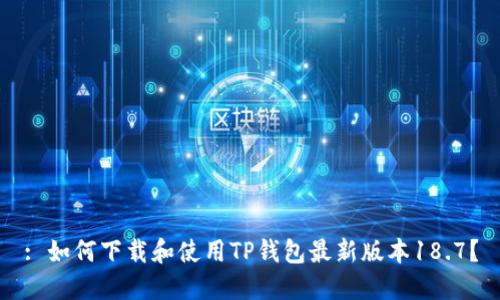 : 如何下载和使用TP钱包最新版本18.7？