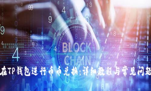 如何在TP钱包进行币币兑换：详细教程与常见问题解答