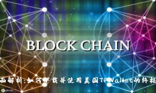 : 全面解析：如何下载并使用美国TPWallet的终极攻略