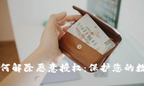 TPWallet如何解除恶意授权：保护您的数字资产安全