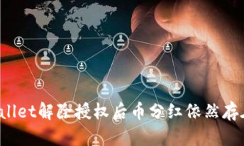 TPWallet解除授权后币分红依然存在吗？