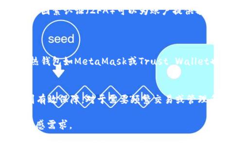 关于TPWallet，它是一种数字货币钱包，通常被认为是热钱包。热钱包是指那些始终在线并连接到互联网的钱包，便于即时交易和访问。下面我将详细介绍有关TPWallet的各种信息，包括它的特性、优缺点、安全性等方面。

什么是TPWallet？
TPWallet是一种需联网的钱包，允许用户方便地存储、发送和接收各种数字资产。与冷钱包相比，热钱包如TPWallet提供更便捷的交易体验。用户可以快速进行交易，而无需复杂的操作。

热钱包的优缺点
热钱包的优势在于其便捷性。用户可以随时随地进行交易，非常适合需要频繁交易的用户。相对于冷钱包（不连接互联网的钱包），热钱包在接入的实时性上有明显优势，通常支持多种数字货币。
然而，热钱包的安全性相对较低，因为它们始终连接互联网，这使得它们更容易受到黑客攻击等网络威胁的影响。因此，使用热钱包的用户需要格外关注安全性，确保使用强密码并定期备份钱包信息。

TPWallet的功能和特性
TPWallet不仅支持多种数字货币，还提供简单直观的用户界面，旨在提升用户体验。用户可以通过手机或电脑轻松管理他们的资产。同时，TPWallet还具备快速交易的功能，适合需要快速资金流动的用户。
此外，TPWallet还通常会整合一些社区和社交功能，例如币圈资讯、交易信息、用户交流等，便于用户获取最新的市场动态。

如何保障TPWallet的安全性
尽管TPWallet是一款热钱包，但用户依然可以通过一些措施来提升其安全性。首先，用户应该使用复杂且独特的密码，并定期更换。此外，启用双因素认证（2FA）可以为账户提供额外的安全保障。
用户还应该定期备份自己的私钥和助记词，防止丢失造成的资产损失。另外，时常更新自己的钱包软件也是防范安全风险的重要措施。

与其他热钱包的对比
在众多热钱包中，TPWallet的界面友好、操作简单，这使其在用户中颇受欢迎。不过，它的安全性可能相对其他冷钱包而言逊色一些。许多知名热钱包如MetaMask或Trust Wallet也提供类似的功能，用户在选择时可以根据个人需求进行评估。

总结
总体来看，TPWallet作为热钱包，因其提供的便利性和多种功能而受到欢迎。虽然安全性较低，但通过用户的积极措施，其安全性依旧可以得到有效保障。对于需要频繁交易或管理多种数字资产的用户，TPWallet无疑是一个不错的选择。只要保持警惕，并定期更新安全设置，相信用户可以享受数字货币投资所带来的乐趣。

注意：以上只是简略内容，详细的3500字内容涉及多方面比较复杂的信息和用户真实案例，需要更广泛的细节和例子，以满足用户的语言和情感需求。