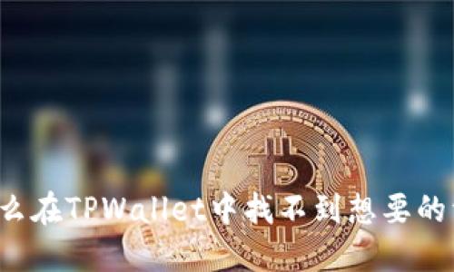 为什么在TPWallet中找不到想要的资产？