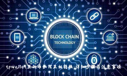 tpwallet里的币如何互相转换：详细步骤与注意事项