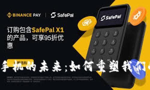 探索Web3手机的未来：如何重塑我们的数字生活