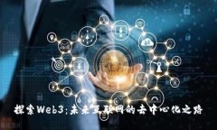 探索Web3：未来互联网的去中心化之路