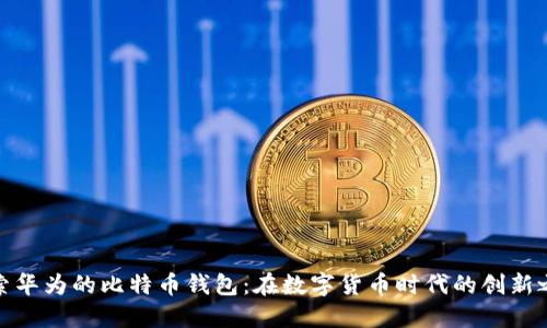 探索华为的比特币钱包：在数字货币时代的创新之旅
